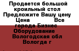 Продается большой кроильный стол. Предложите Вашу цену! › Цена ­ 15 000 - Все города Бизнес » Оборудование   . Вологодская обл.,Вологда г.